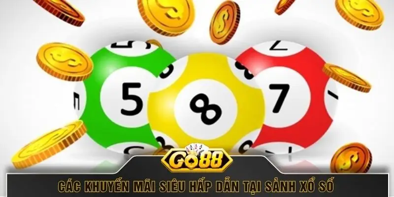 Các khuyến mãi siêu hấp dẫn tại sảnh xổ số