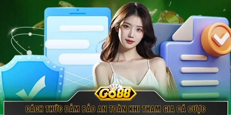 Cách thức đảm bảo an toàn khi tham gia cá cược