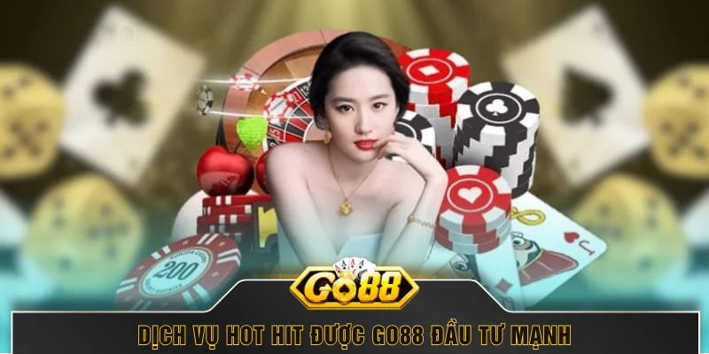 Dịch vụ hot hit được GO88 đầu tư mạnh