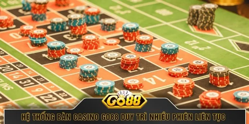 Hệ thống bàn casino GO88 duy trì nhiều phiên liên tục 