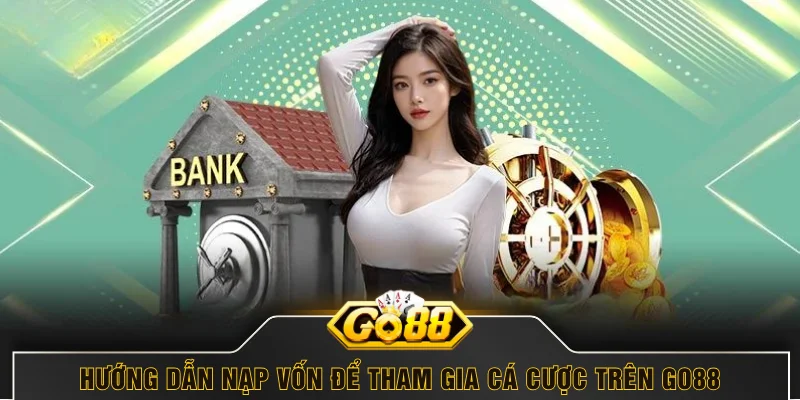 Hướng dẫn nạp vốn để tham gia cá cược trên GO88