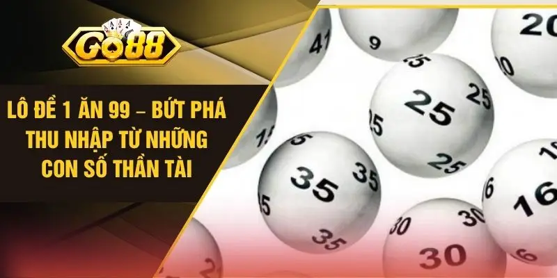 Lô Đề 1 Ăn 99 – Bứt Phá Thu Nhập Từ Những Con Số Thần Tài