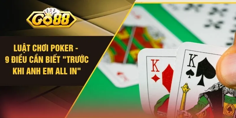 Luật Chơi Poker - 9 Điều Cần Biết "Trước Khi Anh Em All In"