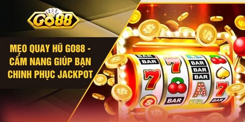 Mẹo Quay Hũ GO88 - Cẩm Nang Giúp Bạn Chinh Phục Jackpot