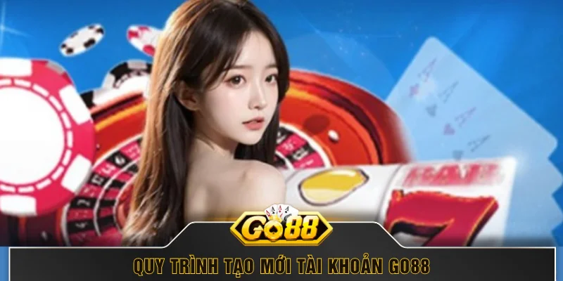 Quy trình tạo mới tài khoản GO88