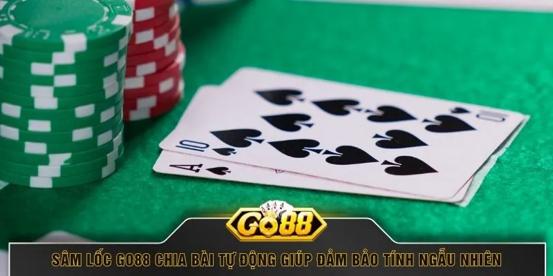 Sâm lốc GO88 chia bài tự động giúp đảm bảo tính ngẫu nhiên
