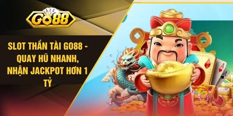 Slot Thần Tài GO88 - Quay Hũ Nhanh, Nhận Jackpot Hơn 1 Tỷ