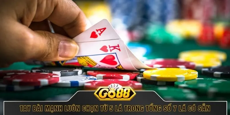 Tay bài mạnh luôn chọn từ 5 lá trong tổng số 7 lá có sẵn