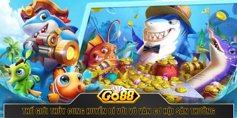 Thế giới thủy cung huyền bí với vô vàn cơ hội săn thưởng